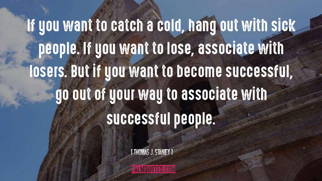 Catch A Cold quotes by Thomas J. Stanley