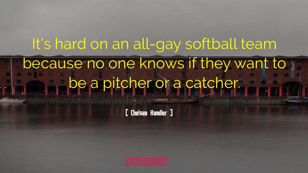 Catcher quotes by Chelsea Handler