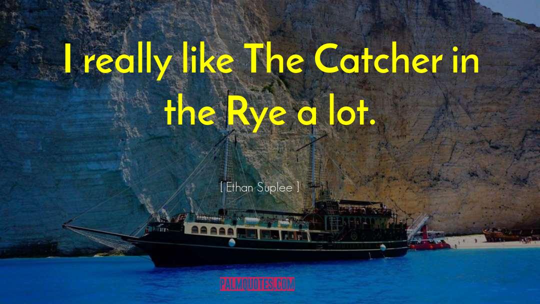Catcher The Rye quotes by Ethan Suplee