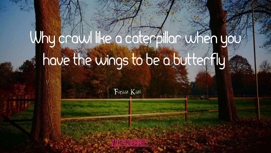 Caterpillar quotes by Faraaz Kazi