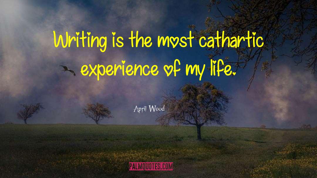 Cathartic Experience quotes by April Wood