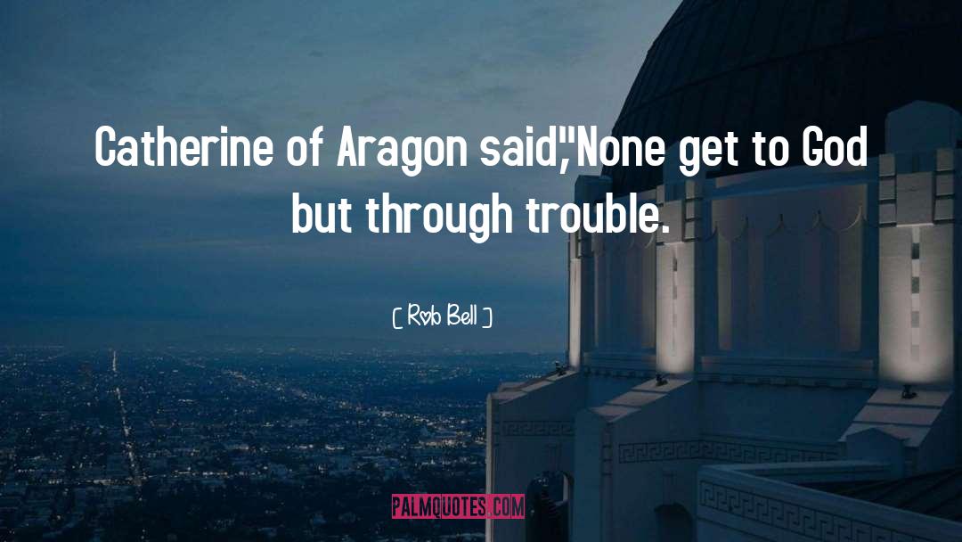 Catherine Of Aragon quotes by Rob Bell