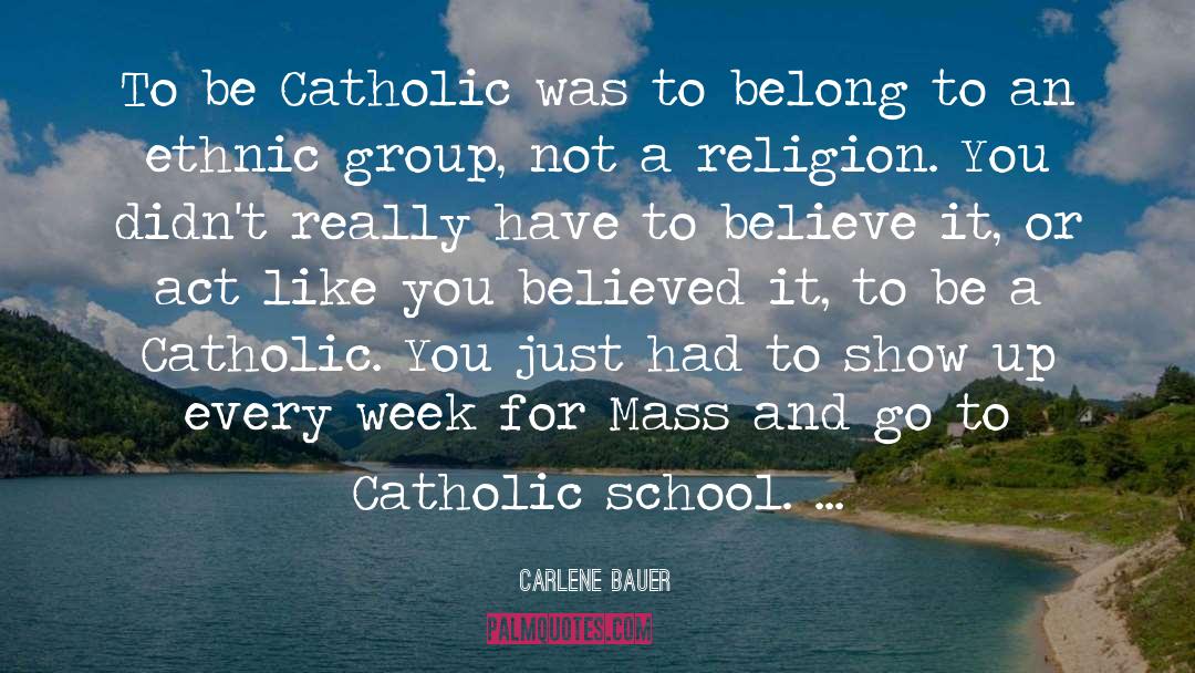 Catholic School quotes by Carlene Bauer