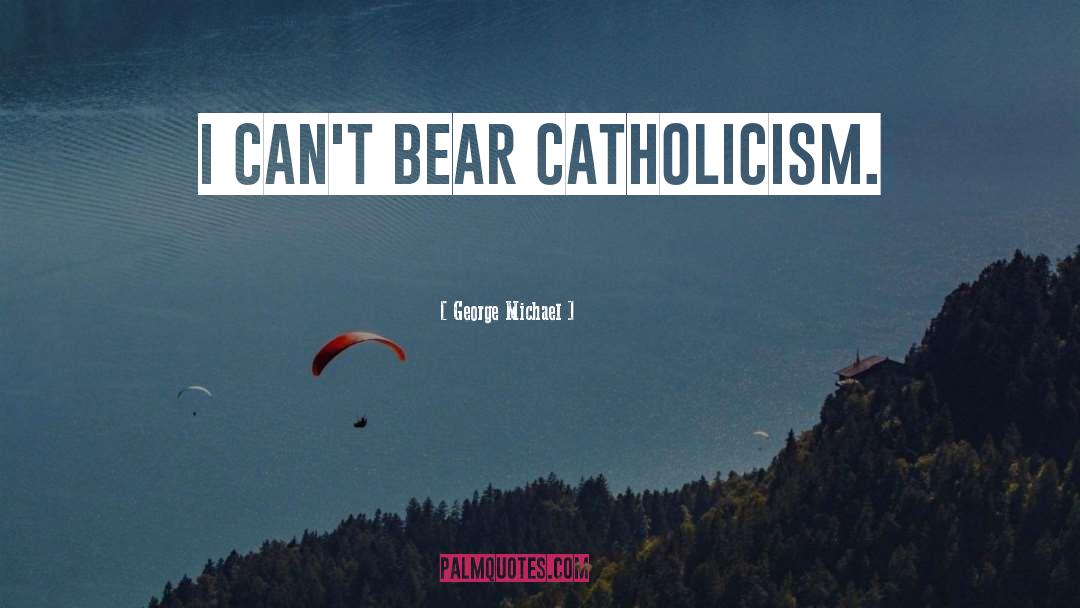 Catholicism quotes by George Michael