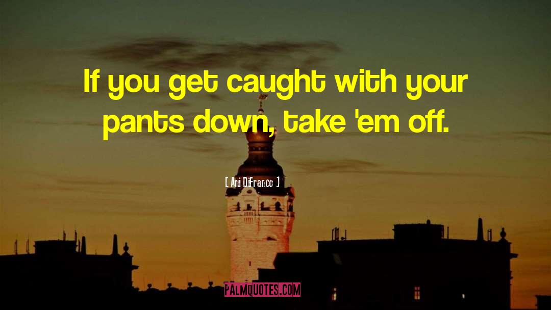 Caught With Your Pants Down quotes by Ani DiFranco