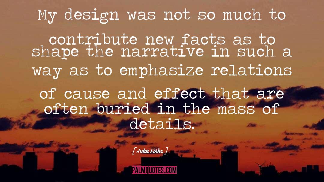 Cause And Effect quotes by John Fiske