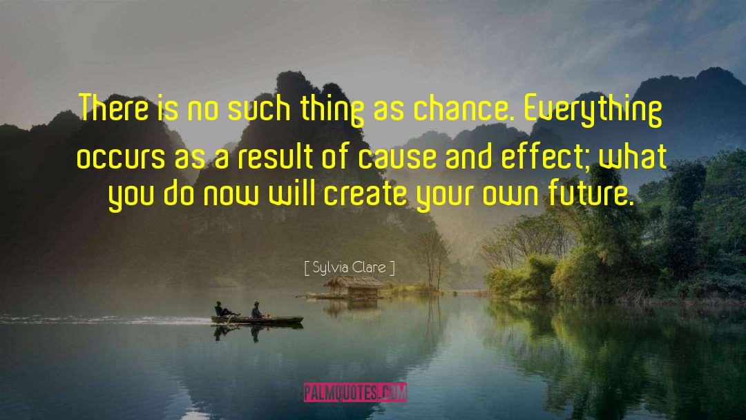 Cause And Effect quotes by Sylvia Clare