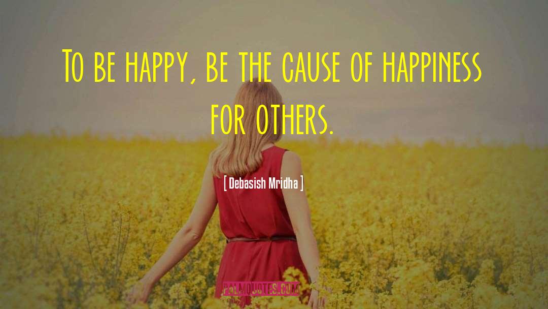 Cause Of Happiness quotes by Debasish Mridha