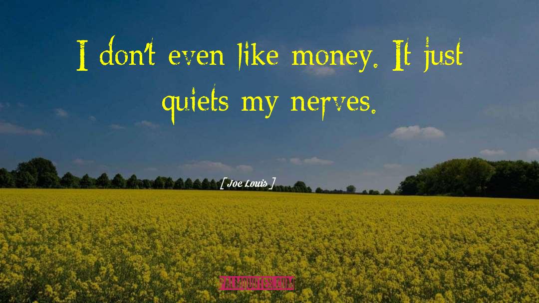 Cauterized Nerves quotes by Joe Louis