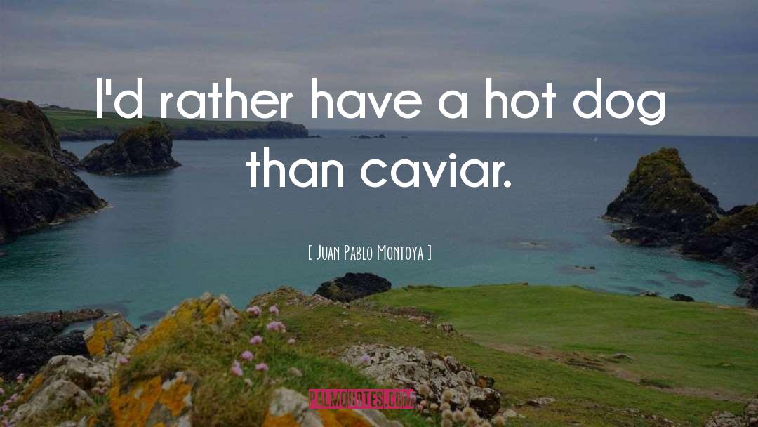 Caviar quotes by Juan Pablo Montoya