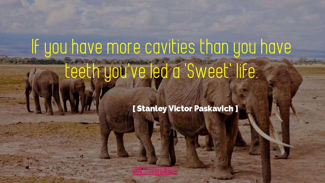 Cavities quotes by Stanley Victor Paskavich