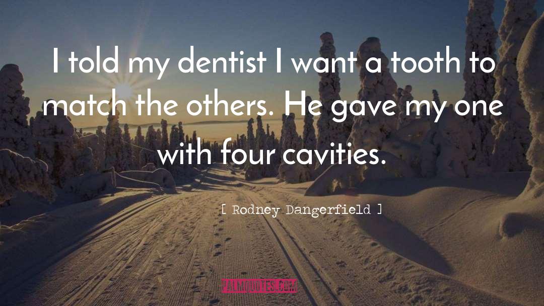 Cavities quotes by Rodney Dangerfield