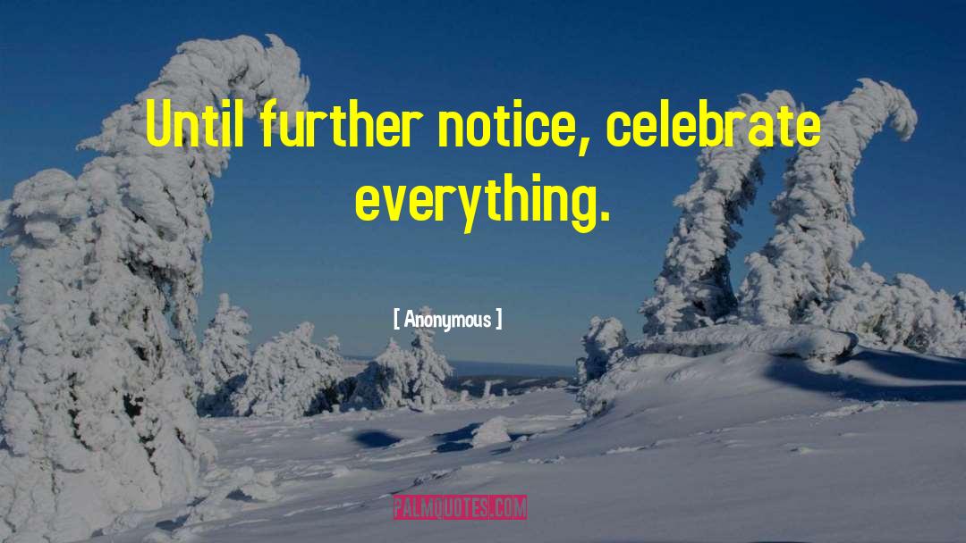 Celebrate Life quotes by Anonymous