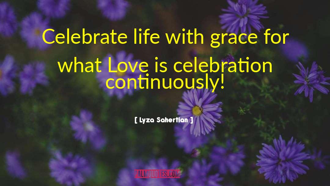 Celebrate Life quotes by Lyza Sahertian