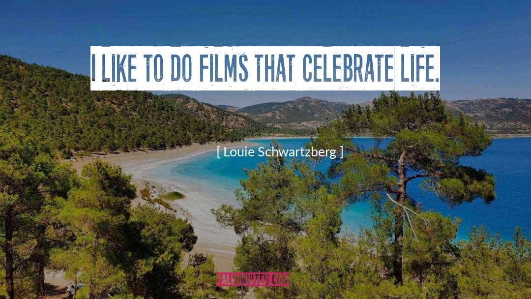 Celebrate Life quotes by Louie Schwartzberg