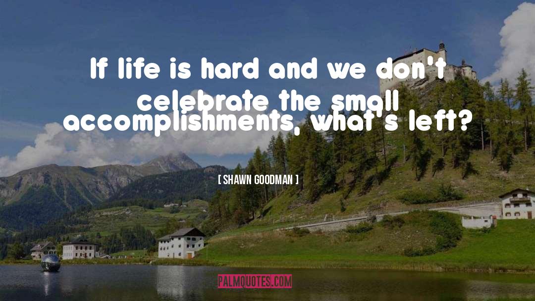 Celebrate Small Victories quotes by Shawn Goodman