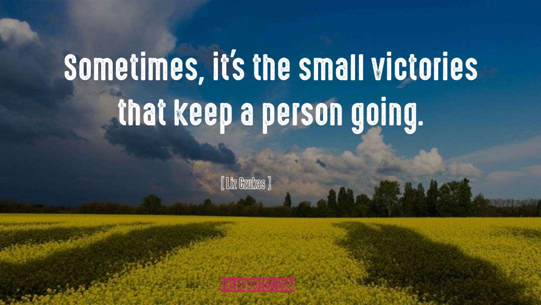 Celebrate Small Victories quotes by Liz Czukas