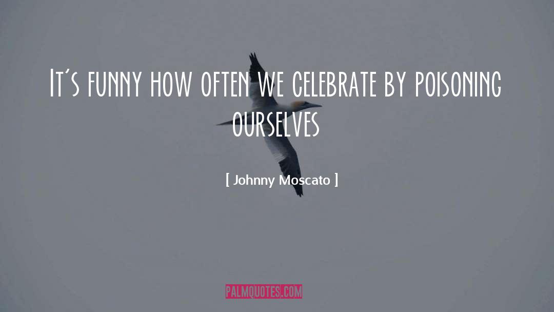 Celebration quotes by Johnny Moscato