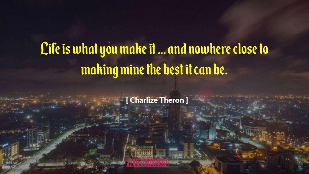 Celebrity Life quotes by Charlize Theron