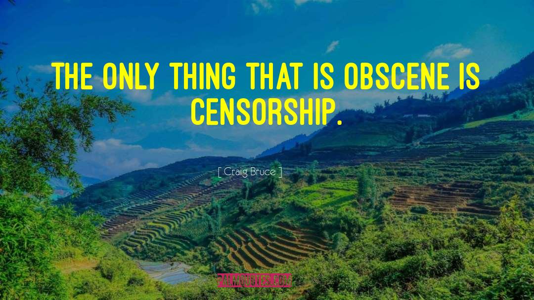 Censorship quotes by Craig Bruce