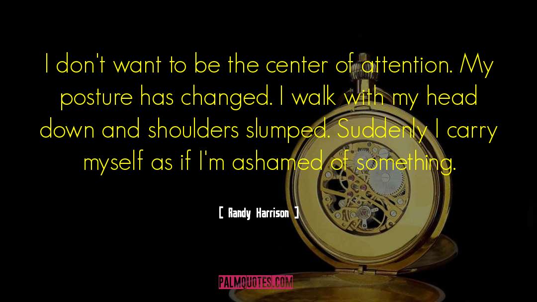 Center Of Attention quotes by Randy Harrison