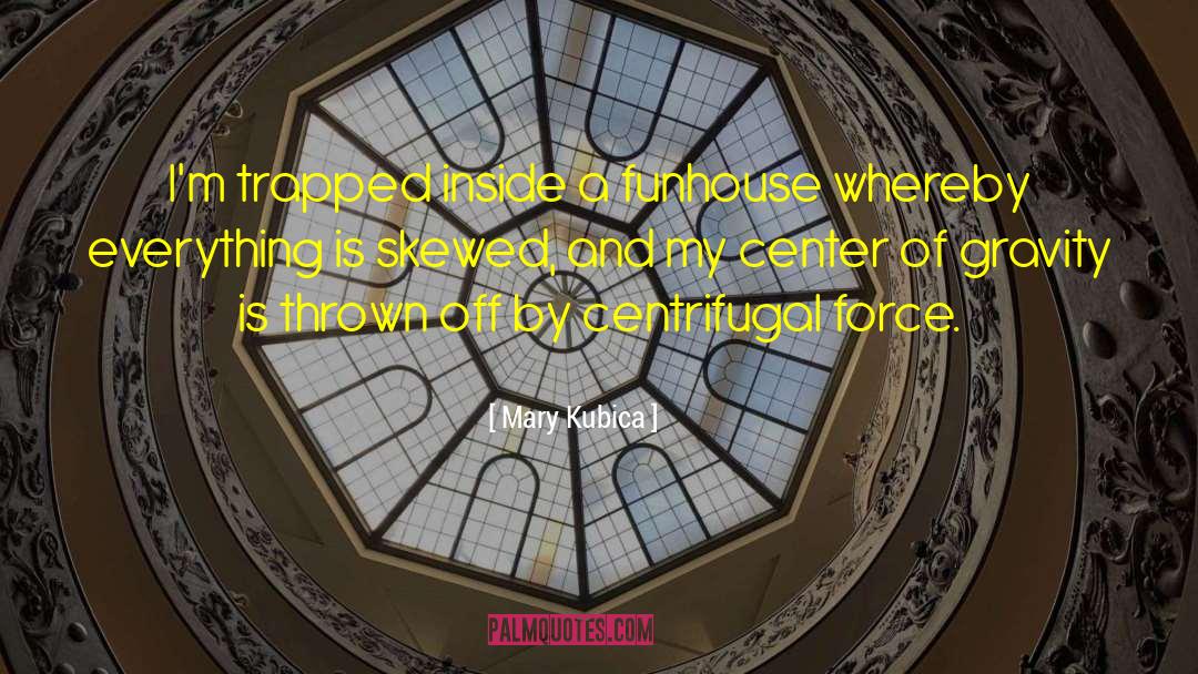 Center Of Gravity quotes by Mary Kubica