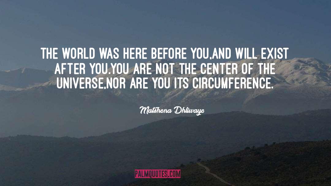 Center Of The Universe quotes by Matshona Dhliwayo