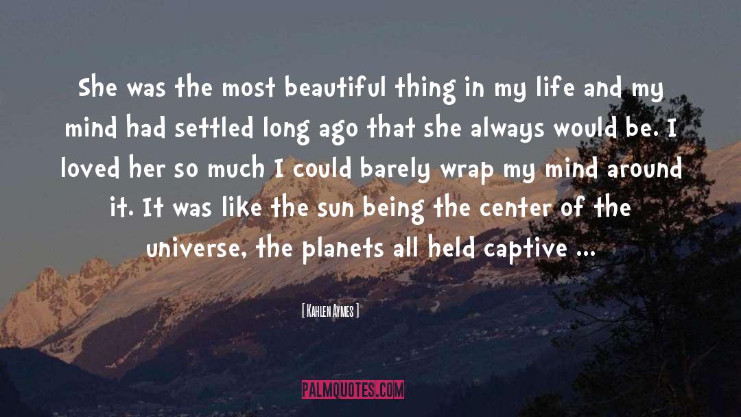 Center Of The Universe quotes by Kahlen Aymes