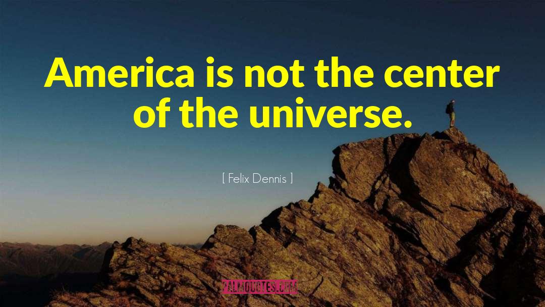 Center Of The Universe quotes by Felix Dennis