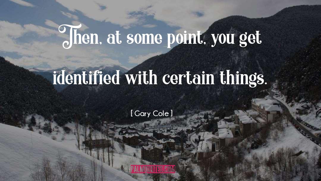 Certain quotes by Gary Cole