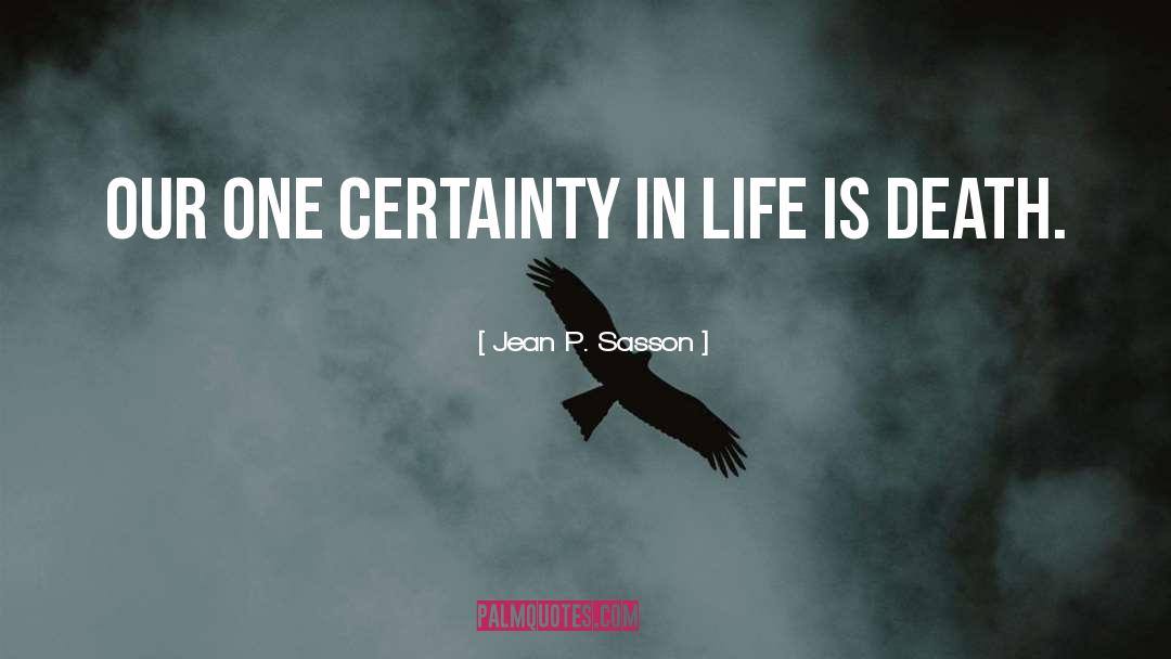 Certainty In Life quotes by Jean P. Sasson