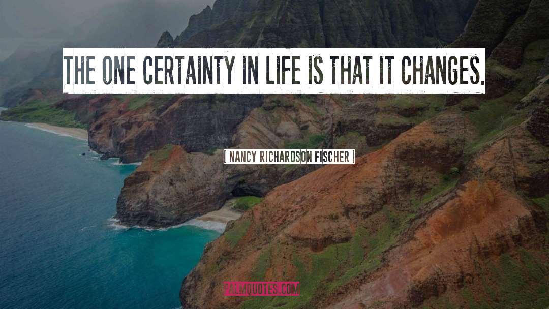 Certainty In Life quotes by Nancy Richardson Fischer