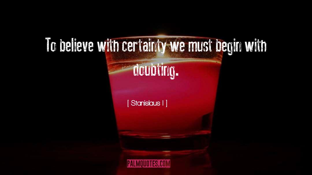 Certainty quotes by Stanislaus I