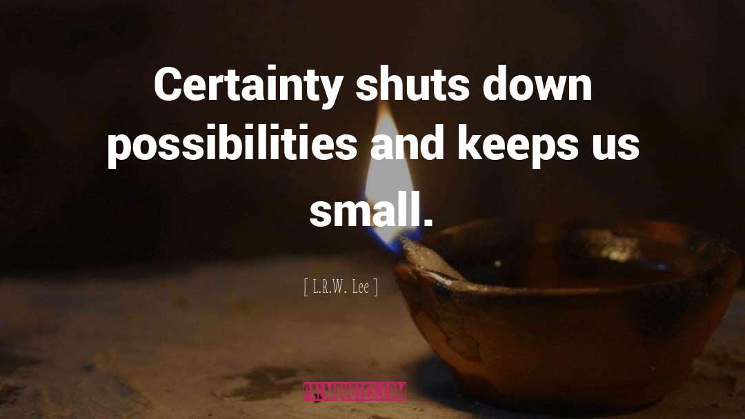 Certainty quotes by L.R.W. Lee