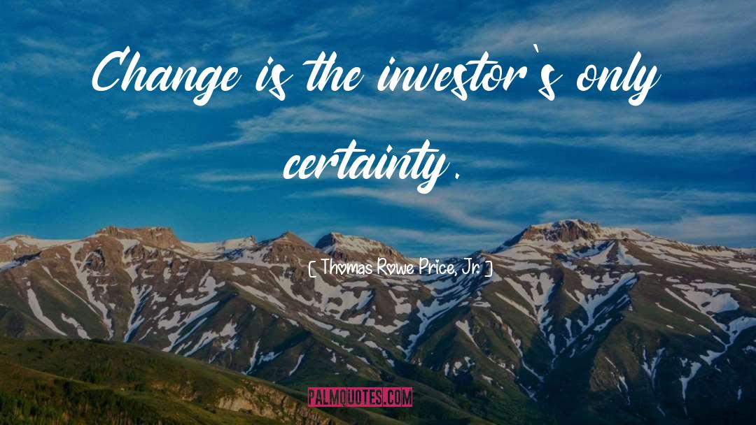 Certainty quotes by Thomas Rowe Price, Jr.