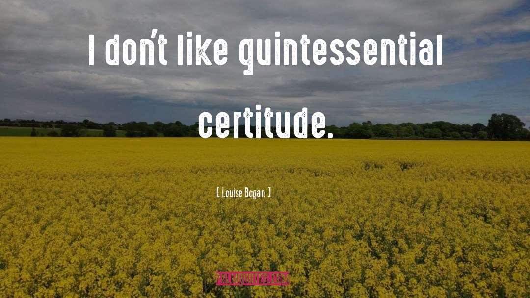 Certitude quotes by Louise Bogan