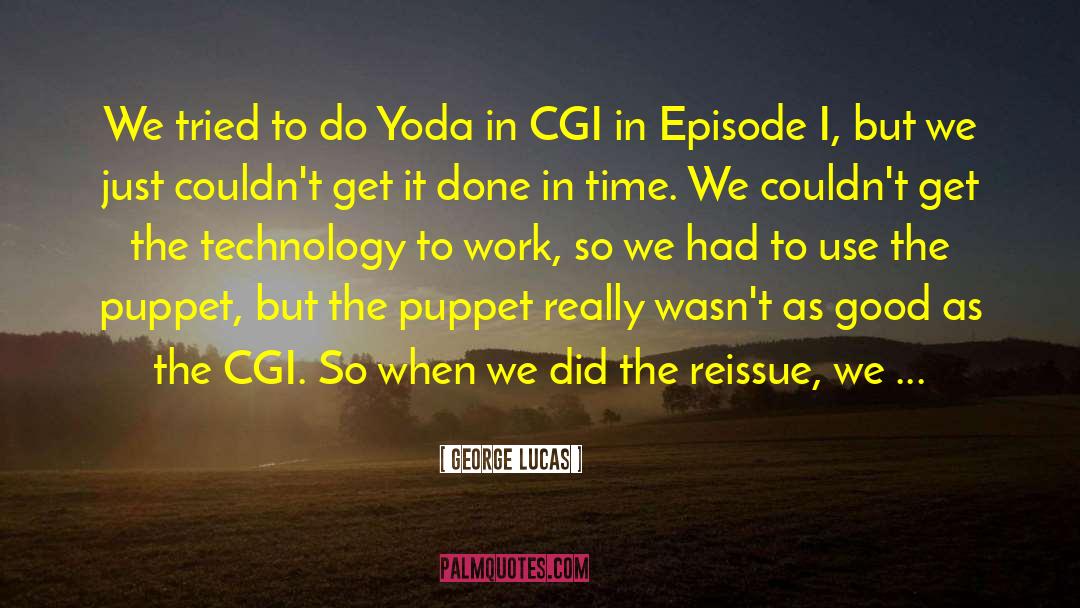 Cgi quotes by George Lucas