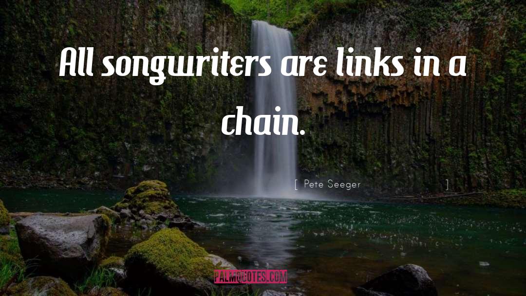 Chain Links quotes by Pete Seeger