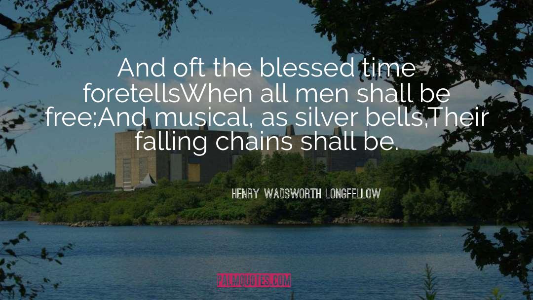 Chains quotes by Henry Wadsworth Longfellow
