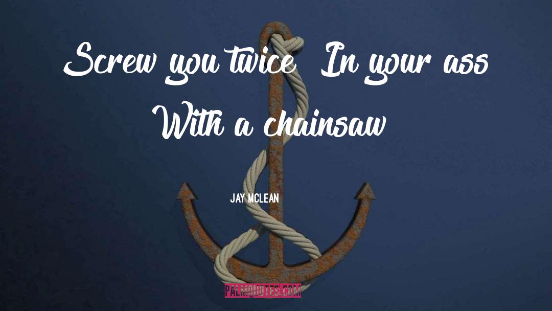 Chainsaw quotes by Jay McLean