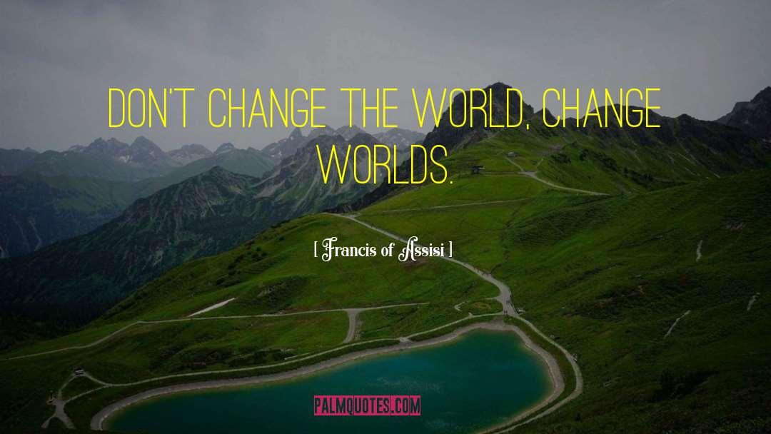 Chairman Of The World quotes by Francis Of Assisi