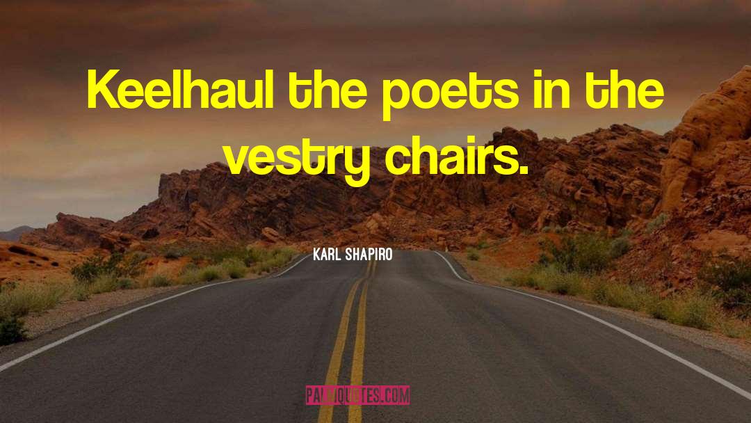 Chairs quotes by Karl Shapiro