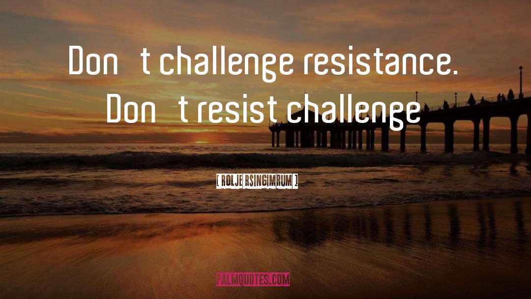 Challenge quotes by Rolje Rsingimrum