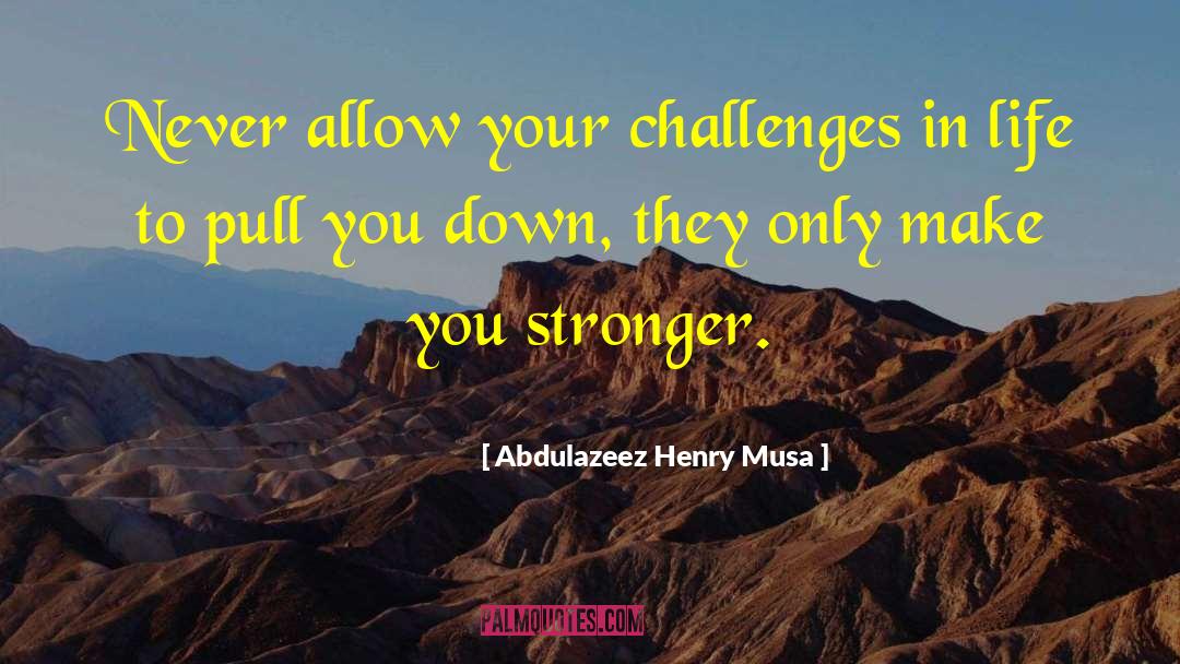 Challenges In Life quotes by Abdulazeez Henry Musa