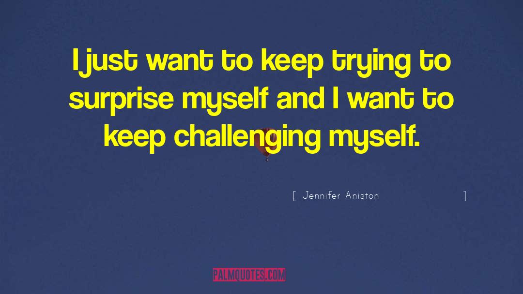 Challenging Myself quotes by Jennifer Aniston