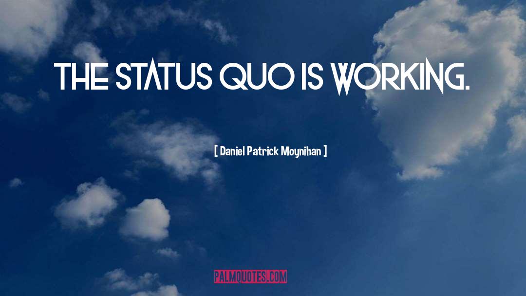 Challenging The Status Quo quotes by Daniel Patrick Moynihan