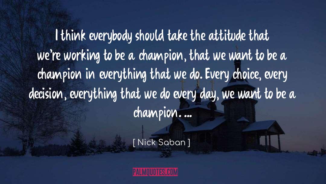 Champion Attitude quotes by Nick Saban
