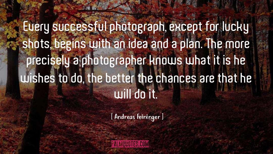 Chances Are quotes by Andreas Feininger