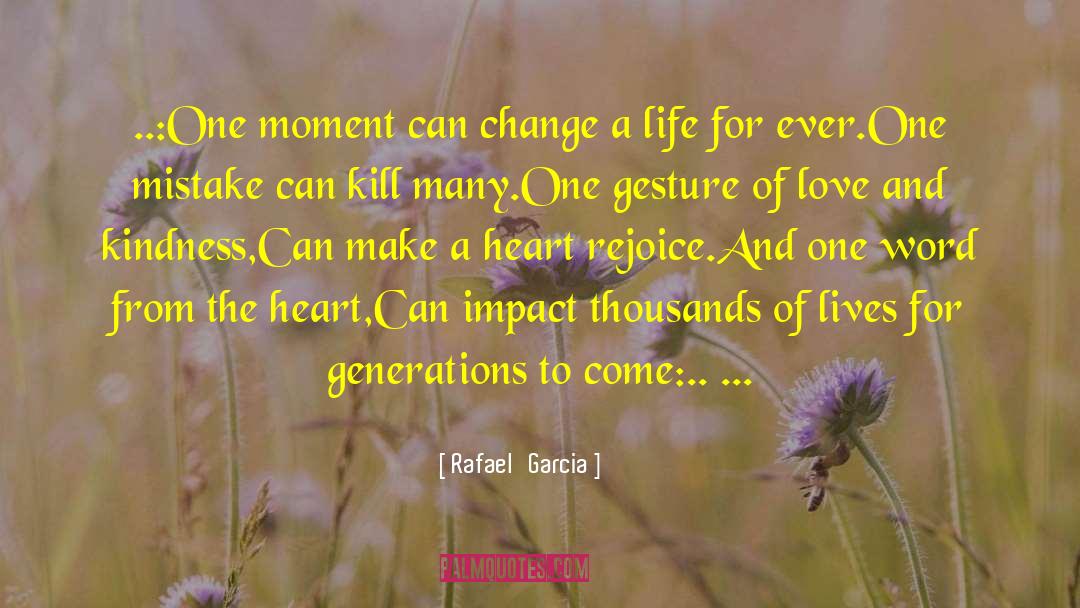 Change A Life quotes by Rafael   Garcia