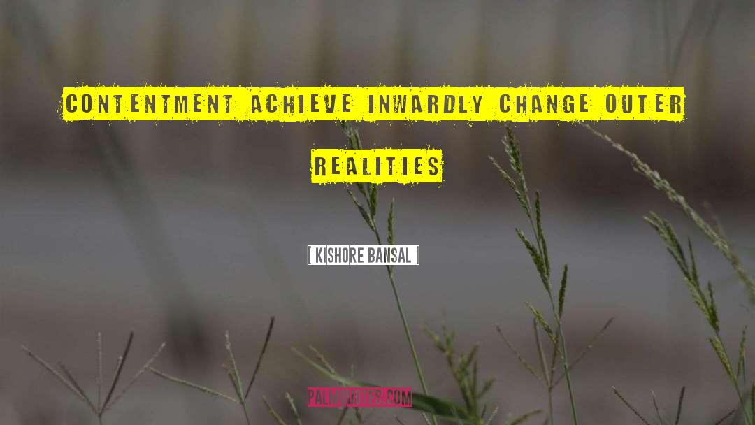 Change Contentment quotes by Kishore Bansal